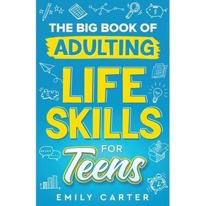 The Big Book of Adulting Life Skills for Teens: A Complete Guide to All the Cruc